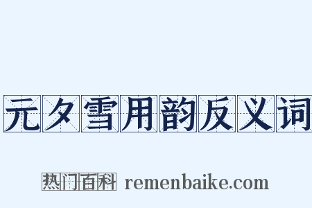 元夕雪用韵反义词是什么意思的图片